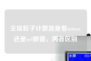 塵埃粒子計數(shù)器是看mmax還是ucl數(shù)值,兩者區(qū)別